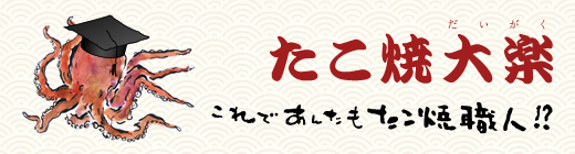 たこ焼大楽 これであんたもたこ焼職人!?